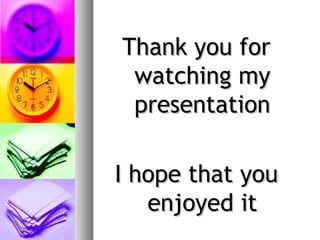 Thank you for
 watching my
 presentation

I hope that you
   enjoyed it
 