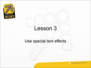 Lesson 3

Use special text effects
 