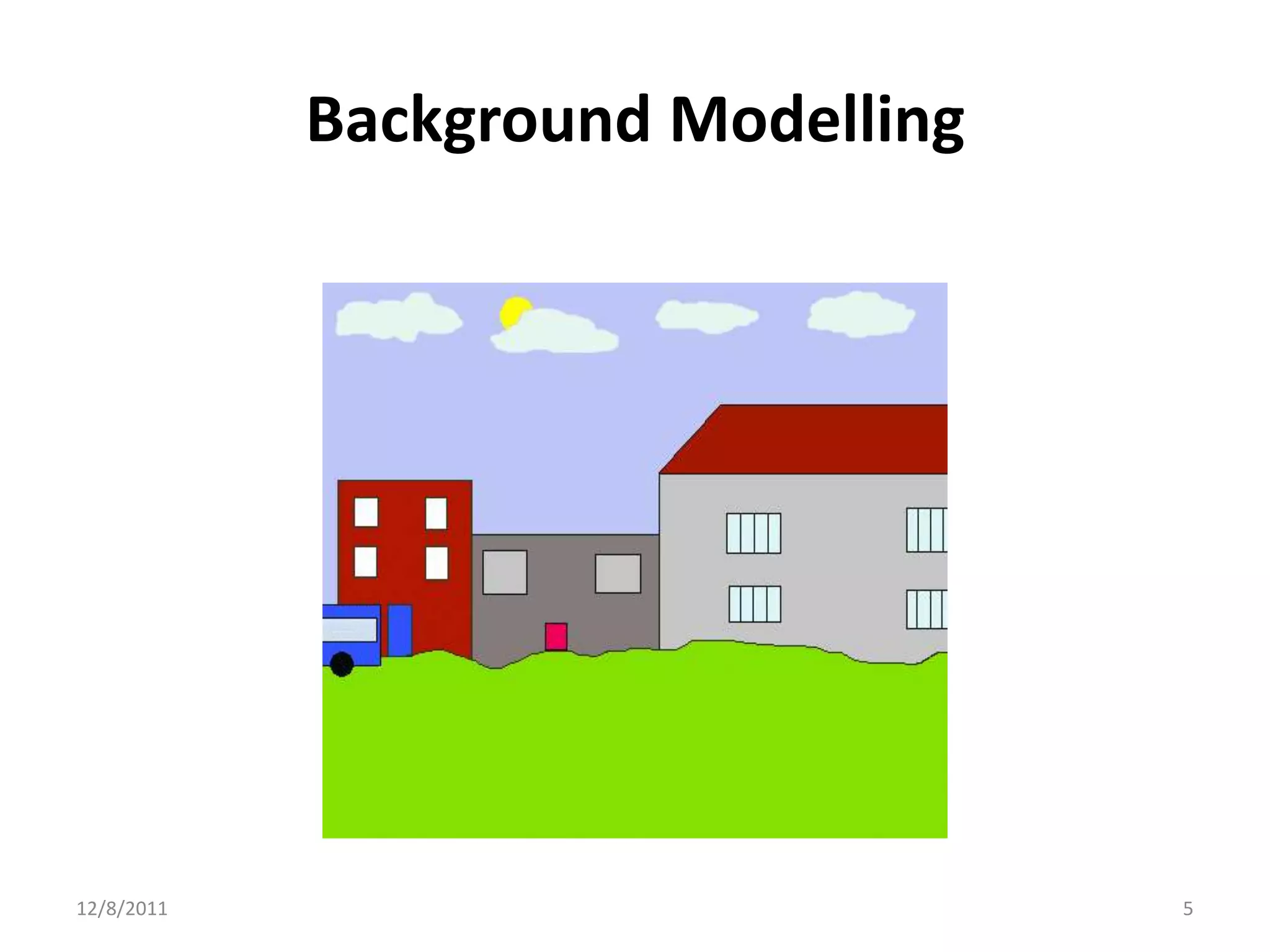 Background Modelling




12/8/2011                          5
 