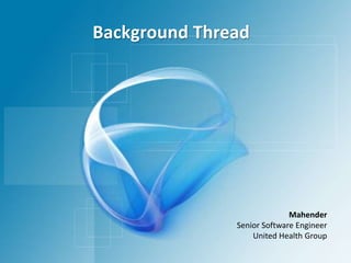 Background Thread Mahender Senior Software Engineer United Health Group 