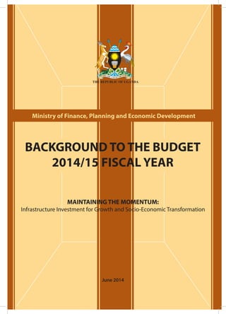Ministry of Finance, Planning and Economic Development 
BACKGROUND TO THE BUDGET 
2014/15 FISCAL YEAR 
MAINTAINING THE MOMENTUM: 
Infrastructure Investment for Growth and Socio-Economic Transformation 
June 2014 
1 
 