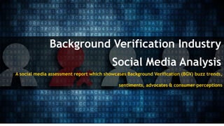 Background Verification Industry
Social Media Analysis
A social media assessment report which showcases Background Verification (BGV) buzz trends,
sentiments, advocates & consumer perceptions
 