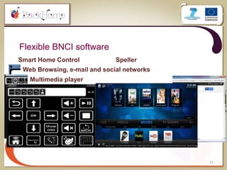 Flexible BNCI software
15
Smart Home Control Speller
Web Browsing, e-mail and social networks
Multimedia player
 