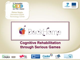 Eloisa Vargiu
Barcelona Digital
Technology Center
Cognitive Rehabilitation
through Serious Games
 