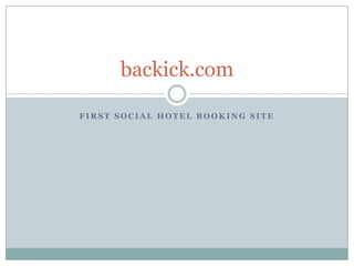 backick.com
FIRST SOCIAL HOTEL BOOKING SITE

 