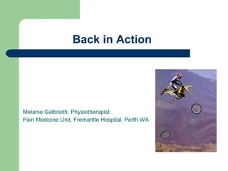 Back in Action Melanie Galbraith, Physiotherapist  Pain Medicine Unit, Fremantle Hospital, Perth WA 