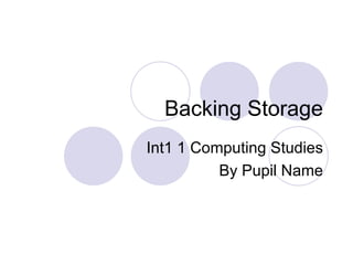 Backing Storage Int1 1 Computing Studies By Pupil Name 