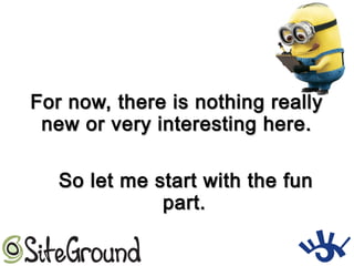 For now, there is nothing reallyFor now, there is nothing really
new or very interesting here.new or very interesting here.
So let me start with the funSo let me start with the fun
part.part.
 