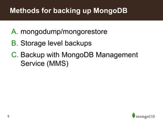 5
A. mongodump/mongorestore
B. Storage level backups
C. Backup with MongoDB Management
Service (MMS)
Methods for backing up MongoDB
 