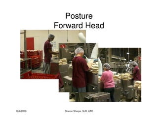 10/6/2010 Sharon Sharpe, ScD, ATC
Posture
Forward Head
 