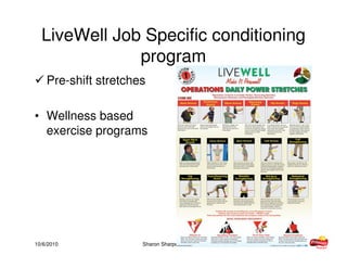 10/6/2010 Sharon Sharpe, ScD, ATC
LiveWell Job Specific conditioning
program
Pre-shift stretches
• Wellness based
exercise programs
 