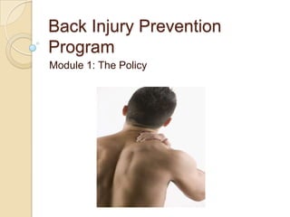 Back Injury Prevention
Program
Module 1: The Policy
 