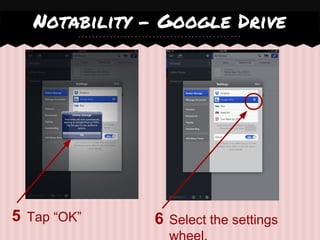 Tap “OK”5 6 Select the settings
Notability - Google Drive
 