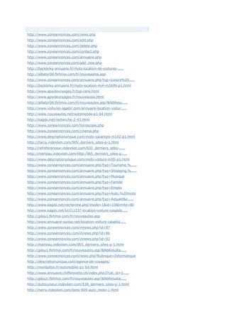 Anchor Text
http://www.zoneannonces.com/news.php
http://www.zoneannonces.com/edit.php
http://www.zoneannonces.com/delete.php
http://www.zoneannonces.com/contact.php
http://www.zoneannonces.com/annuaire.php
http://www.zoneannonces.com/add_new.php
http://backlinks-annuaire.fr/mots-location-de-voitures-.....
http://albator08.flirtmoi.com/fr/nouveautes.asp
http://www.zoneannonces.com/annuaire.php?typ=Loisirs%20.....
http://backlinks-annuaire.fr/mots-location-4x4-m1699-p1.html
http://www.apsidevoyages.fr/top-rank.html
http://www.apsidevoyages.fr/nouveautes.html
http://albator08.flirtmoi.com/fr/nouveautes.asp?&NbResu.....
http://www.voitures-agadir.com/annuaire-location-voitur.....
http://www.nouveautes.net/automobile-p1-64.html
http://kagibi.net/recherche-2-43.html
http://www.zoneannonces.com/horoscope.php
http://www.zoneannonces.com/cinema.php
http://www.descriptionunique.com/mots-vacances-m102-p1.html
http://harry.indexlien.com/909_derniers_sites-p-1.html
http://refreferenceur.indexlien.com/631_derniers_sites-.....
http://marteau.indexlien.com/http:/965_derniers_sites-p.....
http://www.descriptionunique.com/mots-voiture-m55-p1.html
http://www.zoneannonces.com/annuaire.php?typ=Tourisme,%.....
http://www.zoneannonces.com/annuaire.php?typ=Shopping,%.....
http://www.zoneannonces.com/annuaire.php?typ=Musique
http://www.zoneannonces.com/annuaire.php?typ=Famille
http://www.zoneannonces.com/annuaire.php?typ=Emploi
http://www.zoneannonces.com/annuaire.php?typ=Auto,%20moto
http://www.zoneannonces.com/annuaire.php?typ=Actualit&e.....
http://www.kagibi.net/recherche.php?mode=1&id=10&limite=80
http://www.kagibi.net/k1011337-location-voiture-casabla.....
http://gilou1.flirtmoi.com/fr/nouveautes.asp
http://www.annuaire-suisse.net/location-voiture-casabla.....
http://www.zoneannonces.com/innews.php?id=97
http://www.zoneannonces.com/innews.php?id=96
http://www.zoneannonces.com/innews.php?id=93
http://marteau.indexlien.com/965_derniers_sites-p-1.html
http://gilou1.flirtmoi.com/fr/nouveautes.asp?&NbResulta.....
http://www.zoneannonces.com/news.php?Rubrique=Informatique
http://descriptionunique.com/agence-de-voyages/
http://monbottin.fr/automobile-p1-64.html
http://www.annuaire.chiffonnette.ch/index.php3?cat_id=1.....
http://gilou1.flirtmoi.com/fr/nouveautes.asp?&NbResulta.....
http://autocuiseur.indexlien.com/538_derniers_sites-p-1.html
http://harry.indexlien.com/liens-909-auto_moto-1.html
 