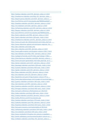 Anchor Text
http://nantes.indexlien.com/376_derniers_sites-p-1.html
http://mesfavoris.indexlien.com/http:/91_derniers_sites.....
http://lesannuaires.indexlien.com/634_derniers_sites-p-.....
http://cck.flirtmoi.com/fr/nouveautes.asp?&NbResultatsP.....
http://topsites.indexlien.com/819_derniers_sites-p-1.html
http://vin.indexlien.com/535_derniers_sites-p-1.html
http://refranking.indexlien.com/244_derniers_sites-p-1.html
http://liqueur.indexlien.com/918_derniers_sites-p-1.html
http://pycil.flirtmoi.com/fr/nouveautes.asp?&NbResultat.....
http://butin.indexlien.com/996_derniers_sites-p-1.html
http://sport.indexlien.com/liens-158-auto_moto-1.html
http://mesfavoris.indexlien.com/91_derniers_sites-p-1.html
http://www.annuaire-de-referencement.com/index.php?cat_.....
http://www.referencer-gratuit.com/annuaire-regional_rho.....
http://pbv.indexlien.com/index.php
http://pbv.indexlien.com/265_derniers_sites-p-1.html
http://www.golfe-evasion.com/location-voiture-1265-7.html
http://sel.indexlien.com/http:/957_derniers_sites-p-1.html
http://categorie.francite.com/fr/index.asp?catego=15&cl.....
http://cherchetrouve.indexlien.com/854_derniers_sites-p.....
http://www.annuaire-generaliste.info/index.php?cat_id=2.....
http://senior.indexlien.com/1027_derniers_sites-p-1.html
http://paysage.indexlien.com/liens-338-auto_moto-1.html
http://cuisine.indexlien.com/liens-463-auto_moto-1.html
http://spider.indexlien.com/105_derniers_sites-p-1.html
http://tissu.indexlien.com/502_derniers_sites-p-1.html
http://art.indexlien.com/133_derniers_sites-p-1.html
http://backlinks-annuaire.fr/tag-location-voiture-t75-p.....
http://www.descriptionunique.com/voyage-et-tourisme/age.....
http://justmy.indexlien.com/liens-185-auto_moto-1.html
http://sel.indexlien.com/957_derniers_sites-p-1.html
http://essence.indexlien.com/941_derniers_sites-p-1.html
http://limoges.indexlien.com/liens-692-auto_moto-1.html
http://annuaire.referencer.info/locations-p1-156.html
http://italie.indexlien.com/liens-689-auto_moto-1.html
http://robots.indexlien.com/835_derniers_sites-p-1.html
http://cell2u.flirtmoi.com/fr/nouveautes.asp
http://nantes.indexlien.com/liens-376-auto_moto-1.html
http://caleche.indexlien.com/766_derniers_sites-p-1.html
http://topsites.indexlien.com/liens-819-auto_moto-1.html
http://annuaire.navannu.com/automobile-p3-90.html
http://refranking.indexlien.com/liens-244-auto_moto-1.html
http://vin.indexlien.com/liens-535-auto_moto-1.html
http://www.monbottin.fr/location-de-voiture-a-casablanc.....
http://piwik.redheberg.com/tourisme/location-voiture-ca.....
http://milleet1.indexlien.com/http:/93_derniers_sites-p.....
 