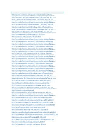 Anchor Text
http://guide.nocesveo.com/guide-noces/location-voitures.....
http://annuaire-de-referencement.com/index.php?cat_id=1.....
https://annuaire-de-referencement.com/index.php?cat_id=.....
http://www.joelouvier.info/search.php?mots=location&pag.....
http://www.annuaire-de-referencement.com/index.php?cat_.....
http://www.joelouvier.info/directory-more-info.php?link.....
https://annuaire-de-referencement.com/index.php?cat_id=.....
http://annuaire-de-referencement.com/index.php?cat_id=1.....
http://www.avesnois.info/voyage-p29-225.html
http://avesnois.info/voyage-p29-225.html
http://www.joelouvier.info/search.php?mots=location&pag.....
http://www.joelouvier.info/search.php?mots=location&pag.....
http://www.joelouvier.info/search.php?mots=location&pag.....
http://www.joelouvier.info/search.php?mots=location&pag.....
http://www.joelouvier.info/search.php?mots=location&pag.....
http://www.joelouvier.info/search.php?mots=location&pag.....
http://annuaire.secous.com/location-de-voiture-casablan.....
http://www.joelouvier.info/search.php?mots=location&pag.....
http://www.joelouvier.info/search.php?mots=location&pag.....
http://www.joelouvier.info/search.php?mots=location&pag.....
http://www.joelouvier.info/search.php?mots=location&pag.....
http://www.joelouvier.info/search.php?mots=location&pag.....
http://www.joelouvier.info/search.php?mots=location&pag.....
http://www.joelouvier.info/search.php?mots=location&pag.....
http://www.joelouvier.info/directory-more-info.php?link.....
http://annuaire-de-referencement.com/index.php?cat_id=1.....
https://annuaire-de-referencement.com/index.php?cat_id=.....
http://corse.moteurs-regionaux.com/location-voiture,cor.....
http://site-connect.net/website~info/www.jazzcar.net
http://site-connect.net/website~info/www.jazzcar.net/
http://www.annuaire-de-referencement.com/index.php?cat_.....
http://site-connect.net/jazzcar1
http://www.joelouvier.info//directory-more-info.php?lin.....
http://www.joelouvier.info/search.php?mots=location&pag.....
http://www.ultiseo.com/tag-location-voiture-t55-p1.html
http://www.voltzenlogel.net/annuaire/afrique-c252-p1.html
http://www.voltzenlogel.net/annuaire/mots-vehicules-m44.....
http://www.rezopro.net/location-voiture,longue-duree,10.htm
http://proffessionel.deboref.com/top-sites.html
http://www.mon-annuaire.com/ref-0-1-10-102.html
http://www.voltzenlogel.net/annuaire/mots-auto-m51-p1.html
http://www.kagibi.net/recherche.php?mode=2&id=43&limite=360
https://www.avesnois.info/voyage-p29-225.html
http://kagibi.net/recherche.php?mode=2&id=43&limite=360
http://www.zapette.com/zap_transport_3.html
http://www.zapette.com/zap_touristique_2.html
 