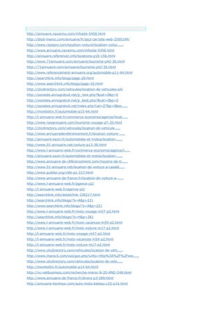 Anchor Text
http://annuaire.navannu.com/infosite-5450.html
http://btob-maroc.com/annuaire/fr/jazz-car/site-web-2500104/
http://www.rezopro.com/location-voiture/location-voitur.....
http://www.annuaire.navannu.com/infosite-5450.html
http://annuaire.referencer.info/locations-p16-156.html
http://www.71annuaire.com/annuaire/tourisme-p42-36.html
http://71annuaire.com/annuaire/tourisme-p42-36.html
http://www.referencement-annuaire.org/automobile-p11-64.html
http://searchlink.info/blogs/page-20.html
http://www.searchlink.info/blogs/page-20.html
http://clicdirectory.com/vehicules/location-de-vehicules-p4/
http://societes.annugratuit.net/p_new.php?&cat=0&p=0
http://societes.annugratuit.net/p_best.php?&cat=0&p=0
http://societes.annugratuit.net/index.php?cat=27&p=0&so.....
http://monbottin.fr/automobile-p15-64.html
http://l-annuaire-web.fr/commerce-economie/agence/locat.....
http://www.neoannuaire.com/tourisme-voyage-p7-20.html
http://clicdirectory.com/vehicules/location-de-vehicule.....
http://www.annuairedereferencement.fr/location-voiture-.....
http://annuaire.kezin.fr/automobiles-et-motos/location-.....
http://www.01-annuaire.net/voiture-p13-38.html
http://www.l-annuaire-web.fr/commerce-economie/agence/l.....
http://annuaire.kezin.fr/automobiles-et-motos/location-.....
http://www.annuaire-de-référencement.com/moyens-de-tr.....
http://www.01-annuaire.net/location-de-voiture-a-casabl.....
http://www.publier.org/ville-p1-217.html
http://www.annuaire-de-france.fr/location-de-voiture-a-.....
http://www.l-annuaire-web.fr/agence-p2/
http://l-annuaire-web.fr/agence-p2/
http://searchlink.info/detail/link-106217.html
http://searchlink.info/blogs/?s=A&p=221
http://www.searchlink.info/blogs/?s=A&p=221
http://www.l-annuaire-web.fr/mots-voyage-m57-p2.html
http://searchlink.info/blogs/?s=H&p=381
http://www.l-annuaire-web.fr/mots-vacances-m59-p2.html
http://www.l-annuaire-web.fr/mots-voiture-m17-p2.html
http://l-annuaire-web.fr/mots-voyage-m57-p2.html
http://l-annuaire-web.fr/mots-vacances-m59-p2.html
http://l-annuaire-web.fr/mots-voiture-m17-p2.html
http://www.clicdirectory.com/vehicules/location-de-vehi.....
http://www.maroc5.com/out/goo.php?urlto=http%3A%2F%2Fww.....
http://www.clicdirectory.com/vehicules/location-de-vehi.....
http://monbottin.fr/automobile-p14-64.html
http://nc-netbusiness.com/recherche-maroc-8-20-AND-248.html
http://www.annuaire-de-france.fr/divers-p3-289.html
http://annuaire-bonheur.com/auto-moto-bateau-c25-p16.html
 