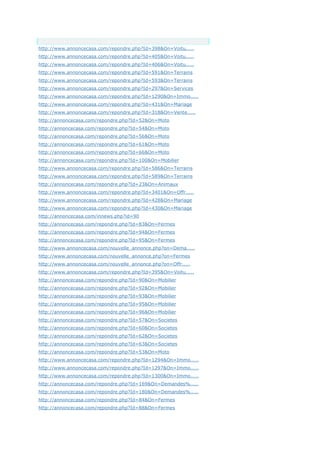 Anchor Text
http://www.annoncecasa.com/repondre.php?Id=398&On=Voitu.....
http://www.annoncecasa.com/repondre.php?Id=405&On=Voitu.....
http://www.annoncecasa.com/repondre.php?Id=406&On=Voitu.....
http://www.annoncecasa.com/repondre.php?Id=591&On=Terrains
http://www.annoncecasa.com/repondre.php?Id=593&On=Terrains
http://www.annoncecasa.com/repondre.php?Id=297&On=Services
http://www.annoncecasa.com/repondre.php?Id=1290&On=Immo.....
http://www.annoncecasa.com/repondre.php?Id=431&On=Mariage
http://www.annoncecasa.com/repondre.php?Id=318&On=Vente.....
http://annoncecasa.com/repondre.php?Id=52&On=Moto
http://annoncecasa.com/repondre.php?Id=54&On=Moto
http://annoncecasa.com/repondre.php?Id=56&On=Moto
http://annoncecasa.com/repondre.php?Id=61&On=Moto
http://annoncecasa.com/repondre.php?Id=66&On=Moto
http://annoncecasa.com/repondre.php?Id=100&On=Mobilier
http://www.annoncecasa.com/repondre.php?Id=586&On=Terrains
http://www.annoncecasa.com/repondre.php?Id=589&On=Terrains
http://annoncecasa.com/repondre.php?Id=23&On=Animaux
http://www.annoncecasa.com/repondre.php?Id=3401&On=Offr.....
http://www.annoncecasa.com/repondre.php?Id=428&On=Mariage
http://www.annoncecasa.com/repondre.php?Id=430&On=Mariage
http://annoncecasa.com/innews.php?id=90
http://annoncecasa.com/repondre.php?Id=83&On=Fermes
http://annoncecasa.com/repondre.php?Id=94&On=Fermes
http://annoncecasa.com/repondre.php?Id=95&On=Fermes
http://www.annoncecasa.com/nouvelle_annonce.php?on=Dema.....
http://www.annoncecasa.com/nouvelle_annonce.php?on=Fermes
http://www.annoncecasa.com/nouvelle_annonce.php?on=Offr.....
http://www.annoncecasa.com/repondre.php?Id=395&On=Voitu.....
http://annoncecasa.com/repondre.php?Id=90&On=Mobilier
http://annoncecasa.com/repondre.php?Id=92&On=Mobilier
http://annoncecasa.com/repondre.php?Id=93&On=Mobilier
http://annoncecasa.com/repondre.php?Id=95&On=Mobilier
http://annoncecasa.com/repondre.php?Id=96&On=Mobilier
http://annoncecasa.com/repondre.php?Id=57&On=Societes
http://annoncecasa.com/repondre.php?Id=60&On=Societes
http://annoncecasa.com/repondre.php?Id=62&On=Societes
http://annoncecasa.com/repondre.php?Id=63&On=Societes
http://annoncecasa.com/repondre.php?Id=53&On=Moto
http://www.annoncecasa.com/repondre.php?Id=1294&On=Immo.....
http://www.annoncecasa.com/repondre.php?Id=1297&On=Immo.....
http://www.annoncecasa.com/repondre.php?Id=1300&On=Immo.....
http://annoncecasa.com/repondre.php?Id=169&On=Demandes%.....
http://annoncecasa.com/repondre.php?Id=180&On=Demandes%.....
http://annoncecasa.com/repondre.php?Id=84&On=Fermes
http://annoncecasa.com/repondre.php?Id=88&On=Fermes
 