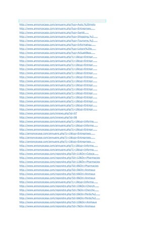 Anchor Text
http://www.annoncecasa.com/annuaire.php?typ=Auto,%20moto
http://www.annoncecasa.com/annuaire.php?typ=Entreprises.....
http://www.annoncecasa.com/annuaire.php?typ=Santé.....
http://www.annoncecasa.com/annuaire.php?typ=Shopping,%2.....
http://www.annoncecasa.com/annuaire.php?typ=Tourisme,%2.....
http://www.annoncecasa.com/annuaire.php?typ=Informatiqu.....
http://www.annoncecasa.com/annuaire.php?typ=Loisirs%20e.....
http://www.annoncecasa.com/annuaire.php?typ=Actualit&ea.....
http://www.annoncecasa.com/annuaire.php?1=1&typ=Entrepr.....
http://www.annoncecasa.com/annuaire.php?1=1&typ=Entrepr.....
http://www.annoncecasa.com/annuaire.php?1=1&typ=Entrepr.....
http://www.annoncecasa.com/annuaire.php?1=1&typ=Entrepr.....
http://www.annoncecasa.com/annuaire.php?1=1&typ=Entrepr.....
http://www.annoncecasa.com/annuaire.php?1=1&typ=Entrepr.....
http://www.annoncecasa.com/annuaire.php?1=1&typ=Entrepr.....
http://www.annoncecasa.com/annuaire.php?1=1&typ=Entrepr.....
http://www.annoncecasa.com/annuaire.php?1=1&typ=Entrepr.....
http://www.annoncecasa.com/annuaire.php?1=1&typ=Entrepr.....
http://www.annoncecasa.com/annuaire.php?1=1&typ=Entrepr.....
http://www.annoncecasa.com/annuaire.php?1=1&typ=Entrepr.....
http://www.annoncecasa.com/annuaire.php?1=1&typ=Entrepr.....
http://www.annoncecasa.com/annuaire.php?1=1&typ=Entrepr.....
http://www.annoncecasa.com/innews.php?id=97
http://www.annoncecasa.com/innews.php?id=98
http://www.annoncecasa.com/annuaire.php?1=1&typ=Informa.....
http://www.annoncecasa.com/annuaire.php?1=1&typ=Informa.....
http://www.annoncecasa.com/annuaire.php?1=1&typ=Entrepr.....
http://annoncecasa.com/annuaire.php?1=1&typ=Entreprises.....
http://annoncecasa.com/annuaire.php?1=1&typ=Entreprises.....
http://annoncecasa.com/annuaire.php?1=1&typ=Entreprises.....
http://www.annoncecasa.com/annuaire.php?1=1&typ=Informa.....
http://www.annoncecasa.com/annuaire.php?1=1&typ=Informa.....
http://www.annoncecasa.com/repondre.php?Id=11&On=Coloca.....
http://www.annoncecasa.com/repondre.php?Id=12&On=Pharmacies
http://www.annoncecasa.com/repondre.php?Id=13&On=Pharmacies
http://www.annoncecasa.com/repondre.php?Id=8&On=Pharmacies
http://www.annoncecasa.com/repondre.php?Id=5&On=Animaux
http://www.annoncecasa.com/repondre.php?Id=6&On=Animaux
http://www.annoncecasa.com/repondre.php?Id=8&On=Animaux
http://www.annoncecasa.com/annuaire.php?1=1&typ=Informa.....
http://www.annoncecasa.com/repondre.php?Id=10&On=Cherch.....
http://www.annoncecasa.com/repondre.php?Id=7&On=Cherche.....
http://www.annoncecasa.com/repondre.php?Id=5&On=Perdu%2.....
http://www.annoncecasa.com/repondre.php?Id=6&On=Perdu%2.....
http://www.annoncecasa.com/repondre.php?Id=10&On=Animaux
http://www.annoncecasa.com/repondre.php?Id=7&On=Animaux
 