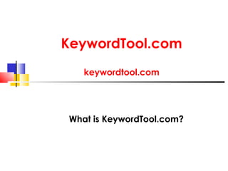KeywordTool.com
   keywordtool.com




What is KeywordTool.com?
 