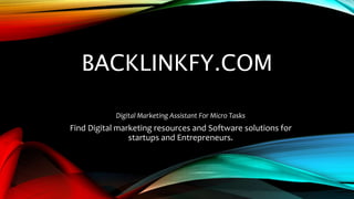 BACKLINKFY.COM
Digital Marketing Assistant For Micro Tasks
Find Digital marketing resources and Software solutions for
startups and Entrepreneurs.
 