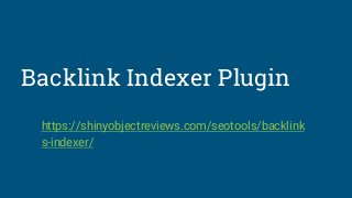 Backlink Indexer Plugin
https://shinyobjectreviews.com/seotools/backlink
s-indexer/
 