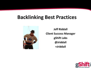 London | 20–24 Feb, 2012 | #seslondon
Jeff Riddall
Client Success Manager
gShift Labs
@Jriddall
+Jriddall
Backlinking Best Practices
 