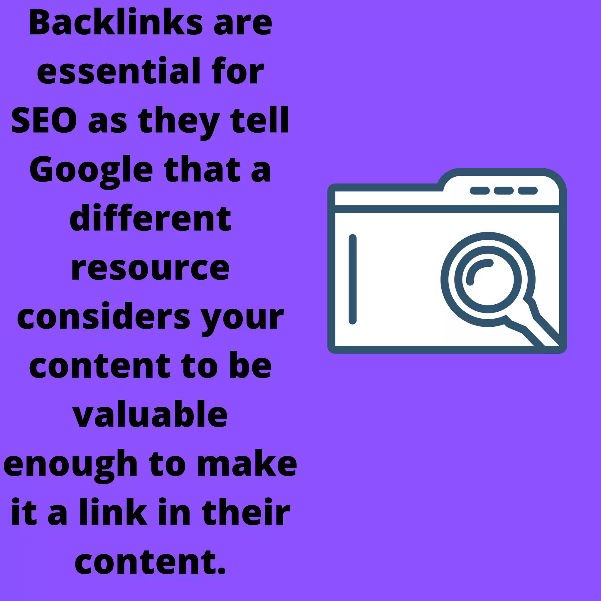 Backlinks are
essential for
SEO as they tell
Google that a
different
resource
considers your
content to be
valuable
enough to make
it a link in their
content.
 