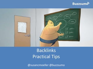 Backlinks
Practical Tips
@susancmoeller @buzzsumo
 
