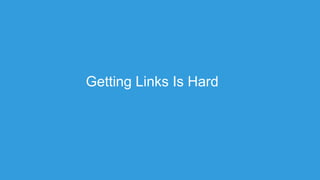 Getting Links Is Hard
 