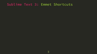 Sublime Text 3: Emmet Shortcuts 
5 
 