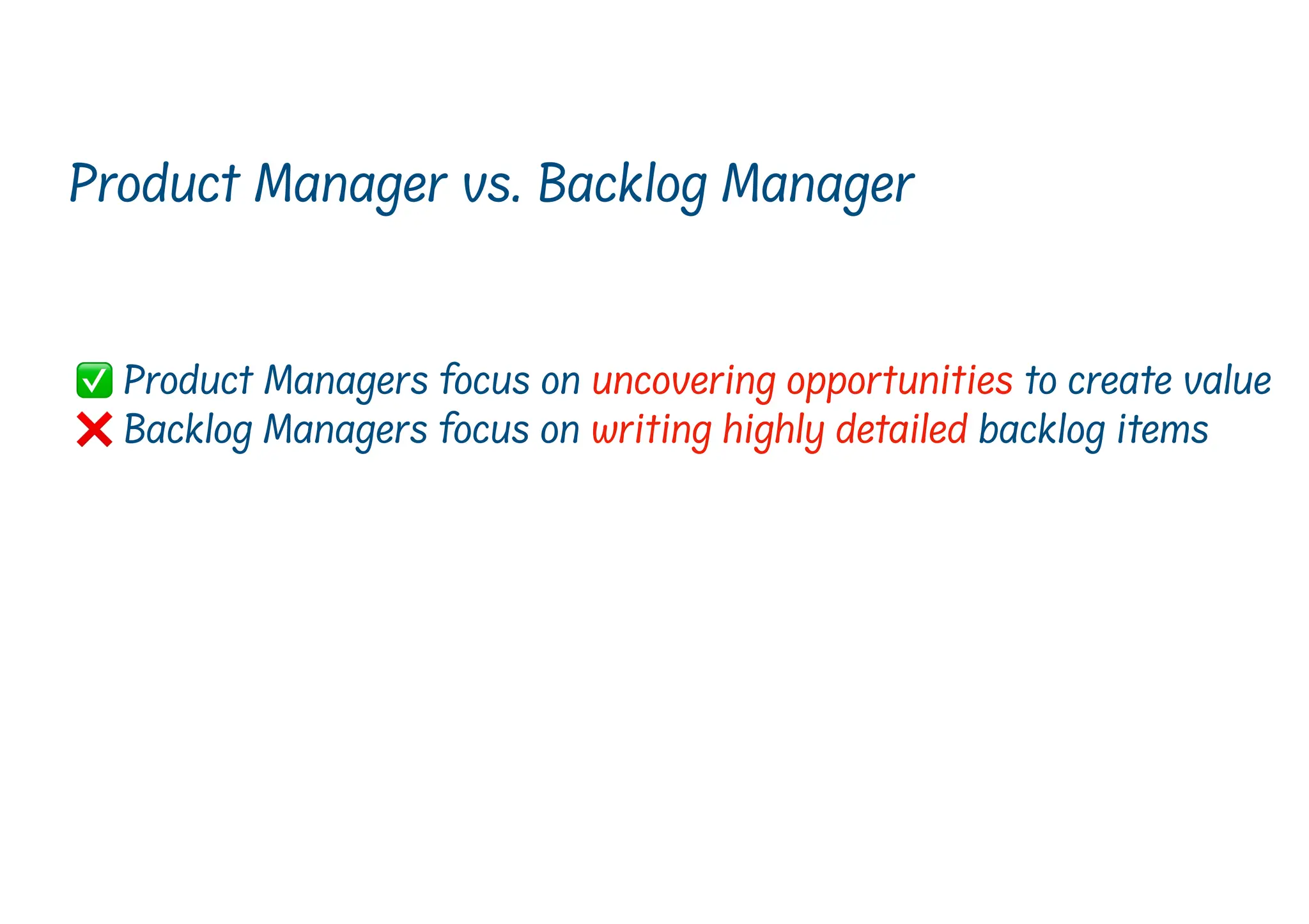 ✅ Product Managers focus on uncovering opportunities to create value
❌ Backlog Managers focus on writing highly detailed backlog items
Product Manager vs. Backlog Manager
 