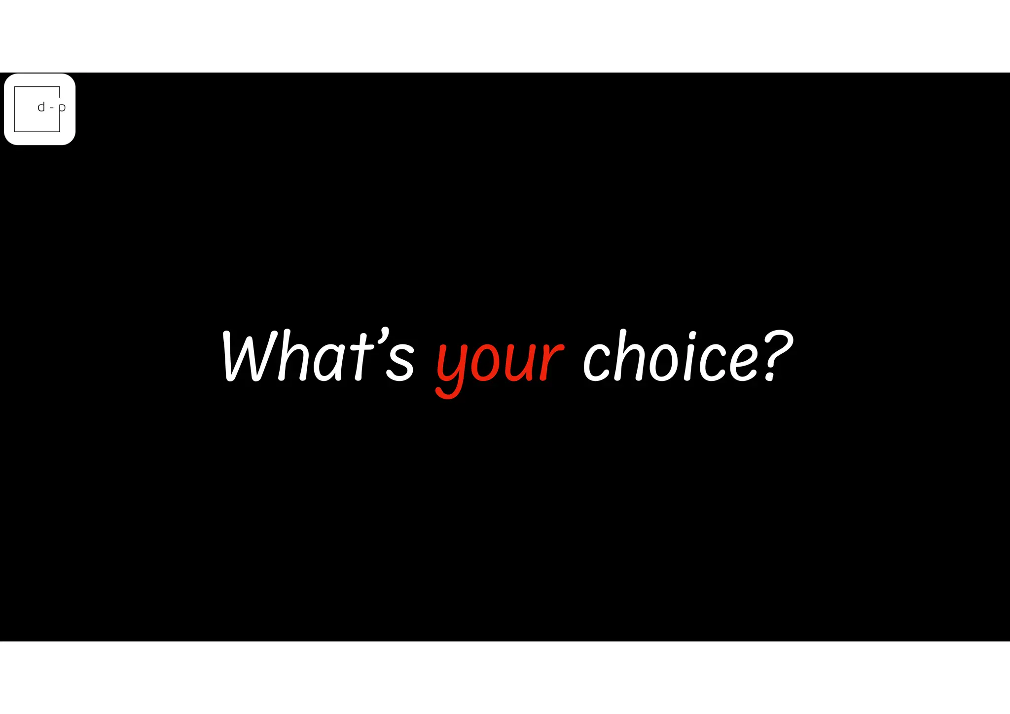 What’s your choice?
 