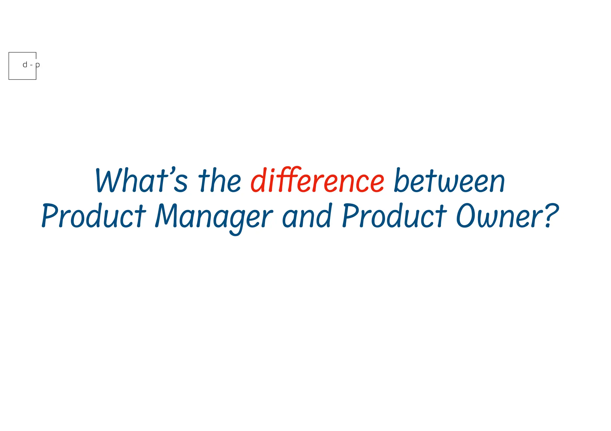 What’s the di
ff
erence between
Product Manager and Product Owner?
 