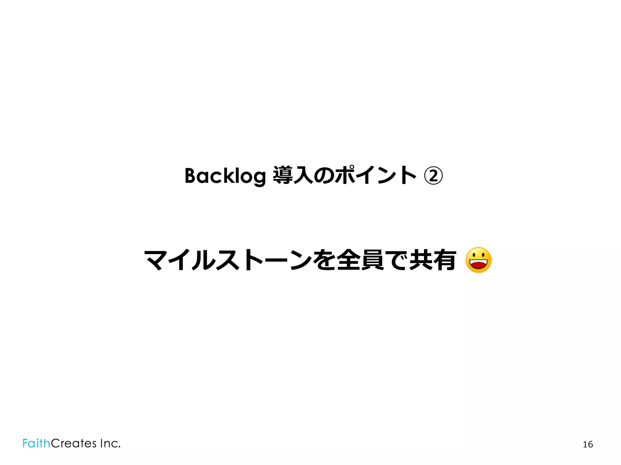 Backlog 導⼊入のポイント ②



マイルストーンを全員で共有 .




                      16
 