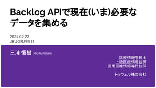 Backlog APIで現在(いま)必要な
データを集める
三浦 恒樹 (MIURA KOUKI)
診療情報管理士
上級医療情報技師
医用画像情報専門技師
ドゥウェル株式会社
2024.02.22
JBUG札幌#11
 