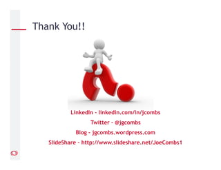 LinkedIn - linkedin.com/in/jcombs
Twitter - @jgcombs
Blog – jgcombs.wordpress.com
SlideShare - http://www.slideshare.net/JoeCombs1
Thank You!!
 