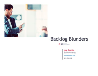 Joe Combs
Backlog Blunders
SEI Cincinnati LLC
jcombs@sysev.com
17
513.459.1992
 