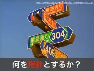 何を指針とするか？
http://www.ﬂickr.com/photos/26583991@N05/8686440346/
 