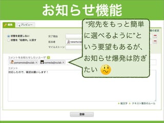 お知らせ機能
“宛先をもっと簡単
に選べるように”と
いう要望もあるが、
お知らせ爆発は防ぎ
たい
 