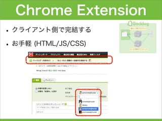 Chrome Extension
•クライアント側で完結する
•お手軽 (HTML/JS/CSS)
 