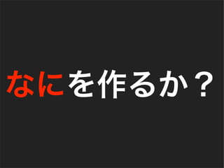 なにを作るか？
 