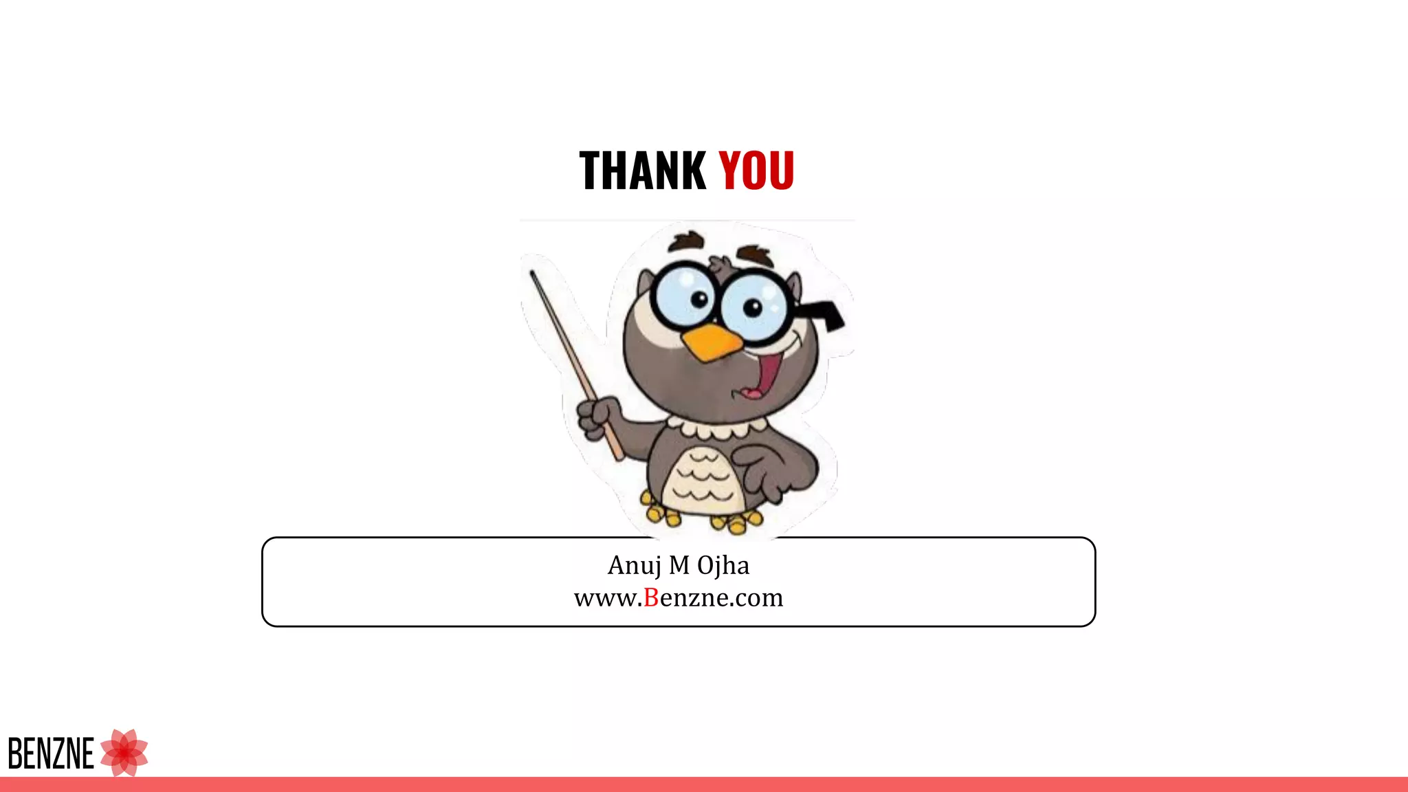 THANK YOU
Anuj M Ojha
www.Benzne.com
 