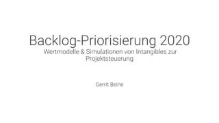 Backlog-Priorisierung 2020
Wertmodelle & Simulationen von Intangibles zur
Projektsteuerung
Gerrit Beine
 
