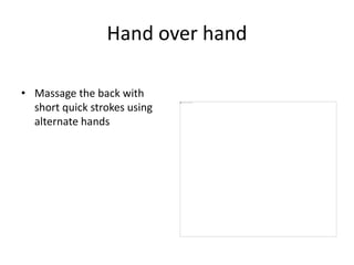Hand over hand
• Massage the back with
short quick strokes using
alternate hands
 