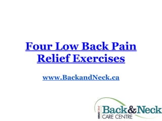Four Low Back Pain
Relief Exercises
www.BackandNeck.ca
 
