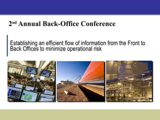 2 nd  Annual Back-Office Conference Establishing an efficient flow of information from the Front to Back Offices to minimize operational risk 