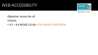 WEB-ACCESSIBILITY
Objective: Access for all
Criteria:
• 4.1 – 4.4 WCAG 2.0 AA – THE WHOLE SPECTRUM
 