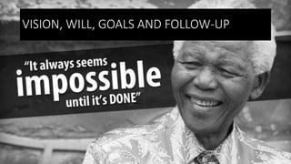 VISION, WILL, GOALS AND FOLLOW-UP
 