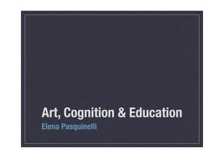 Art, Cognition & Education
Elena Pasquinelli
 